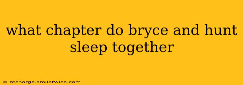 what chapter do bryce and hunt sleep together