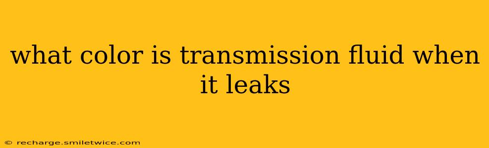 what color is transmission fluid when it leaks