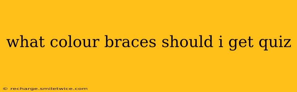what colour braces should i get quiz