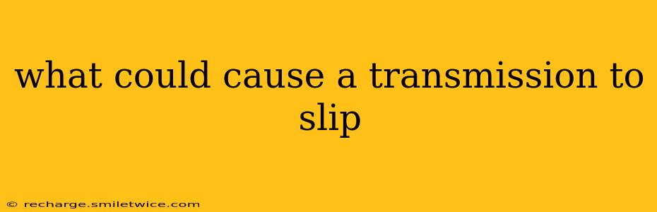 what could cause a transmission to slip