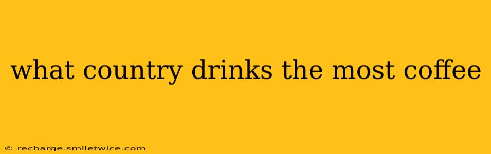 what country drinks the most coffee