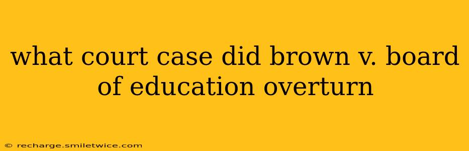 what court case did brown v. board of education overturn