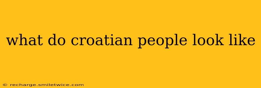 what do croatian people look like