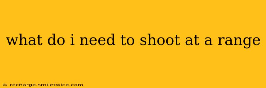 what do i need to shoot at a range