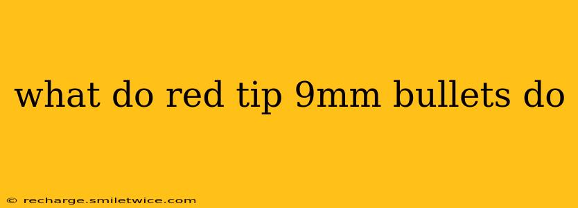what do red tip 9mm bullets do