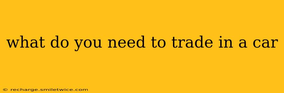 what do you need to trade in a car