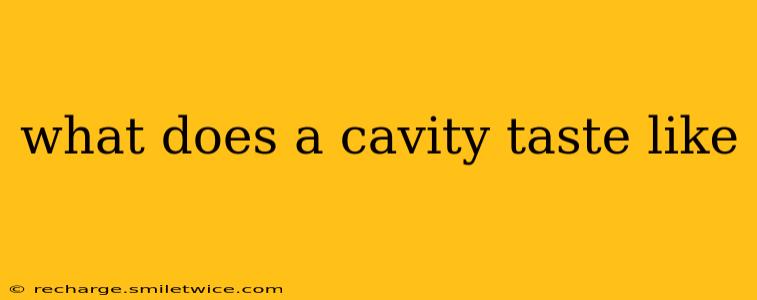 what does a cavity taste like