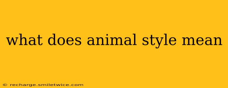what does animal style mean