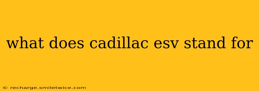 what does cadillac esv stand for