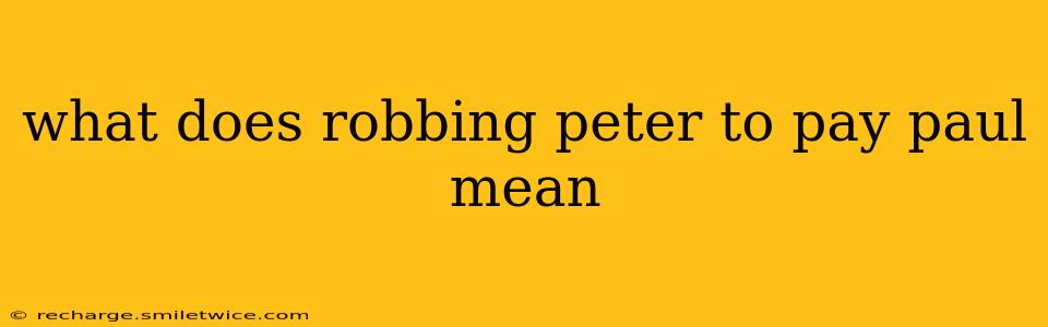 what does robbing peter to pay paul mean