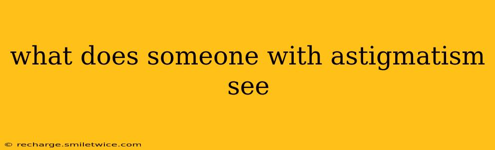 what does someone with astigmatism see