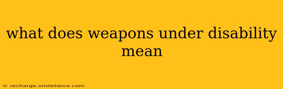 what does weapons under disability mean