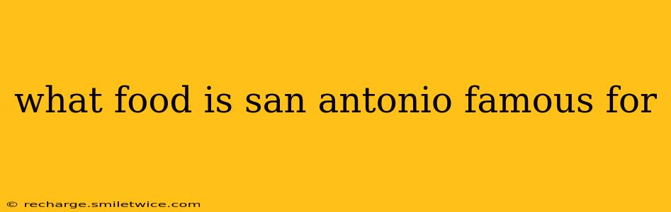 what food is san antonio famous for