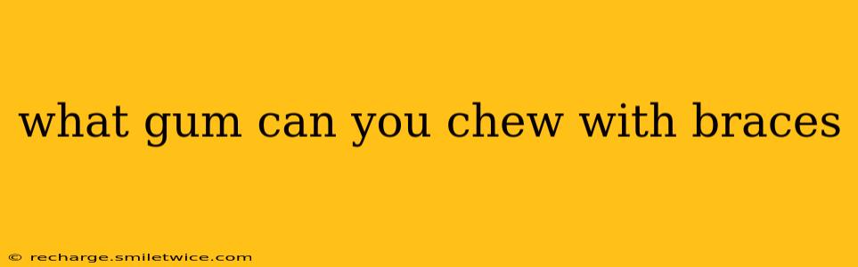 what gum can you chew with braces