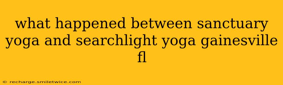 what happened between sanctuary yoga and searchlight yoga gainesville fl