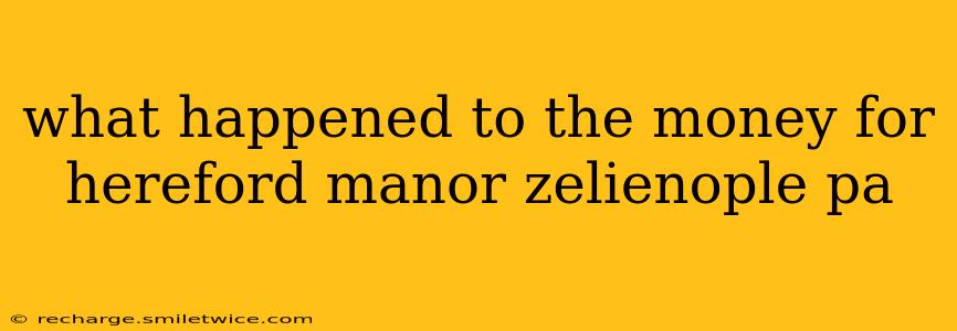 what happened to the money for hereford manor zelienople pa