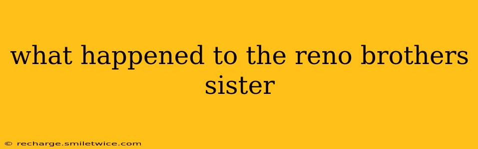 what happened to the reno brothers sister