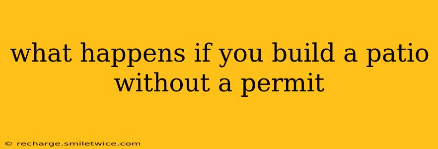 what happens if you build a patio without a permit