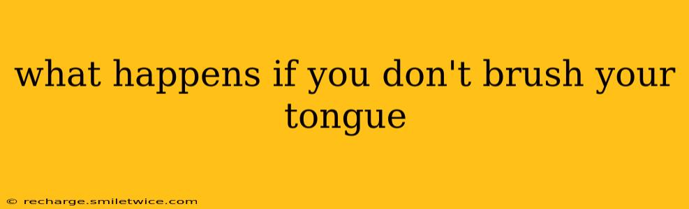 what happens if you don't brush your tongue