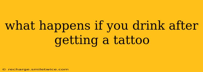 what happens if you drink after getting a tattoo