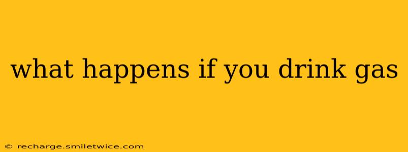 what happens if you drink gas