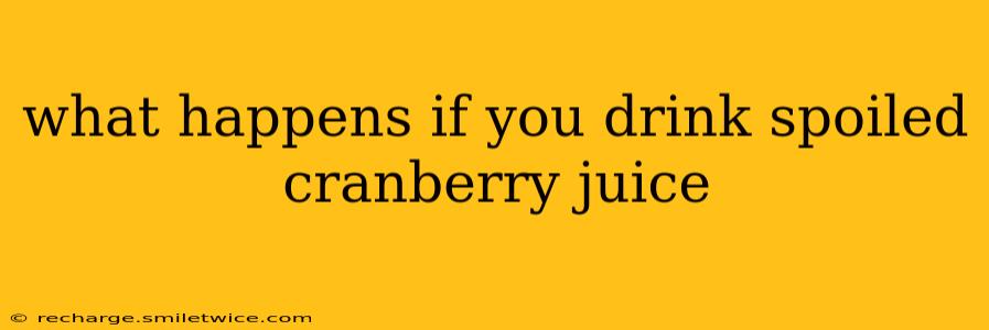 what happens if you drink spoiled cranberry juice