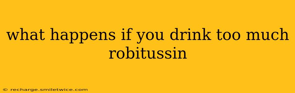 what happens if you drink too much robitussin