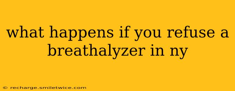 what happens if you refuse a breathalyzer in ny