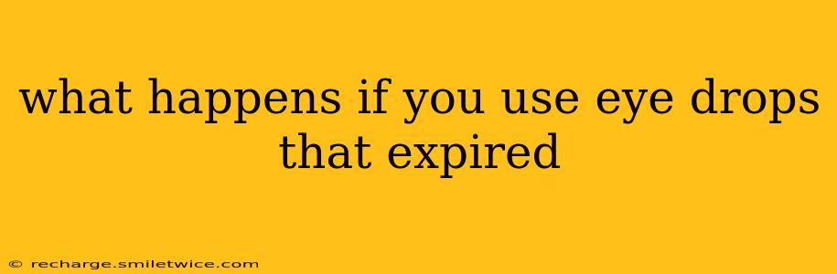 what happens if you use eye drops that expired