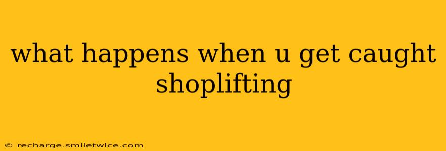 what happens when u get caught shoplifting