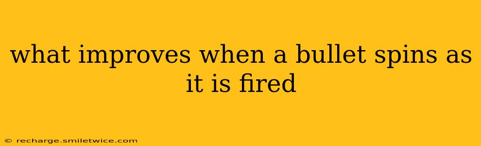 what improves when a bullet spins as it is fired