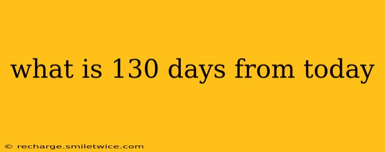 what is 130 days from today