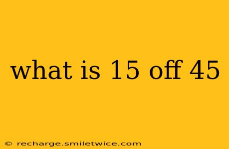 what is 15 off 45
