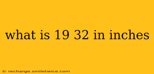 what is 19 32 in inches
