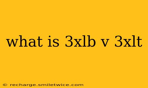 what is 3xlb v 3xlt