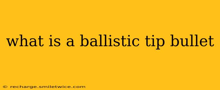 what is a ballistic tip bullet