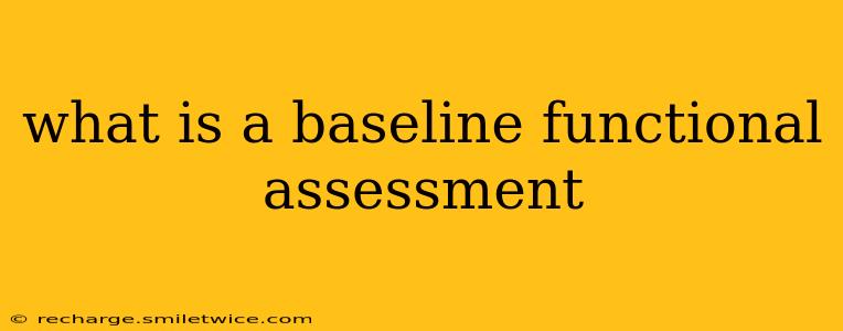 what is a baseline functional assessment