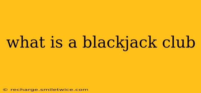 what is a blackjack club