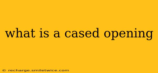 what is a cased opening