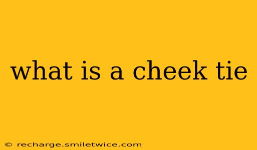 what is a cheek tie