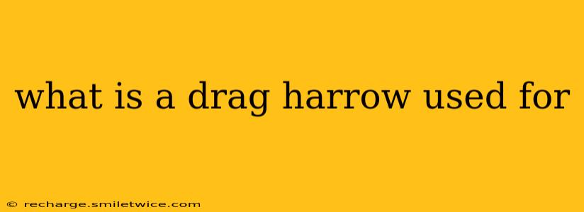 what is a drag harrow used for