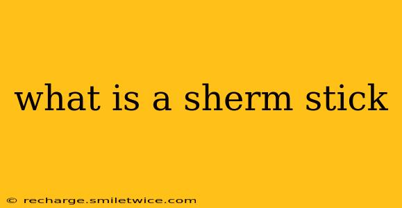 what is a sherm stick