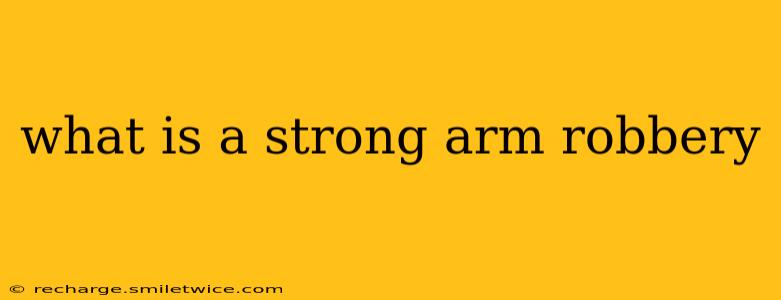 what is a strong arm robbery