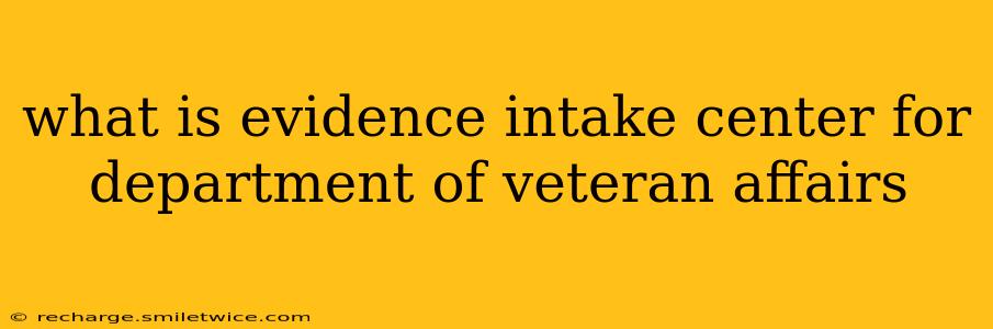 what is evidence intake center for department of veteran affairs