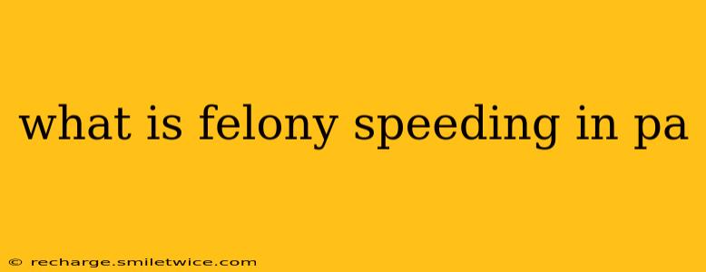 what is felony speeding in pa