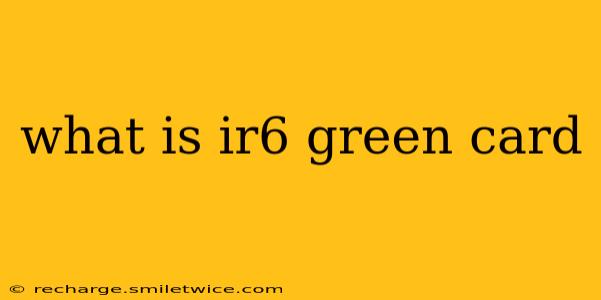 what is ir6 green card