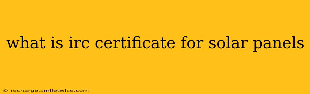what is irc certificate for solar panels