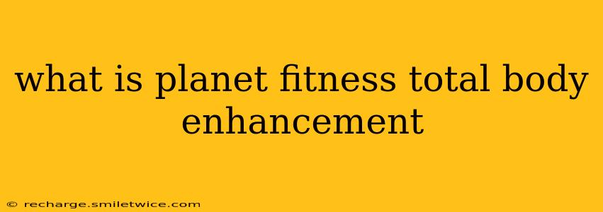 what is planet fitness total body enhancement