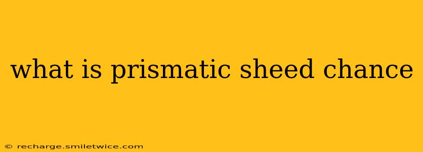 what is prismatic sheed chance