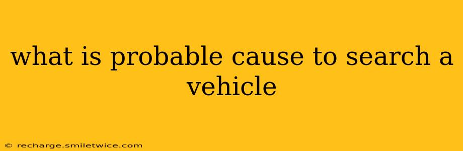what is probable cause to search a vehicle